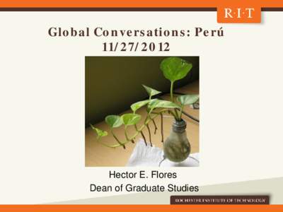 Global Conversations: Perú Hector E. Flores Dean of Graduate Studies