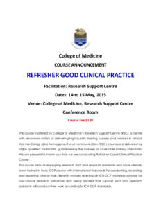 College of Medicine COURSE ANNOUNCEMENT REFRESHER GOOD CLINICAL PRACTICE Facilitation: Research Support Centre Dates: 14 to 15 May, 2015