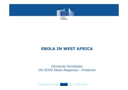 EBOLA IN WEST AFRICA  Fernando Fernández DG ECHO Ebola Response - Freetown  History of the outbreak