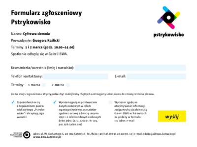 Formularz zgłoszeniowy Pstrykowisko Nazwa: Cyfrowa ciemnia Prowadzenie: Grzegorz Koźlicki Terminy: 1 i 2 marca (godz–Spotkania odbędą się w Galerii BWA.