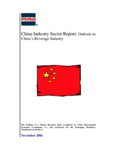 China Industry Sector Report: Outlook on China’s Beverage Industry The Findings of a Market Research Study Conducted by China International Economic Consultants Co. Ltd, exclusively for the Packaging Machinery Manufact
