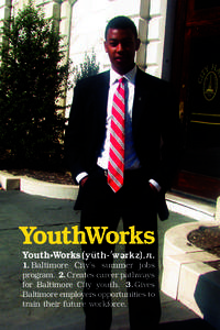 YouthWorks Youth•Works(yüth-’w rkz),n. e 1. Baltimore City’s summer jobs program. 2. Creates career pathways