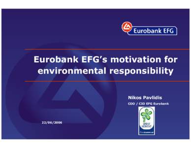Eurobank EFG’s motivation for environmental responsibility Nikos Pavlidis COO / CIO EFG Eurobank[removed]