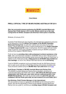 Press Release  PIRELLI OFFICIAL TYRE OF BEARS RACING AUSTRALIA FOR 2014 After two successful seasons partnering the BEARS Australia Motorcycle Racing Club, Pirelli returns in 2014 as the Official control tyre of the road