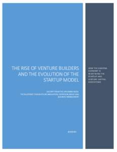 THE RISE OF VENTURE BUILDERS AND THE EVOLUTION OF THE STARTUP MODEL EXCERPT FROM THE UPCOMING BOOK: THE BLUEPRINT: THOUGHTS ON INNOVATION, ENTRPRENEURSHIP AND BUSINESS MANAGEMENT