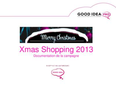 Xmas Shopping 2013 Documentation de la campagne Campagne Good Idea Promotion du calendrier de Noël sur Goodidea.lu