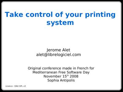 Take control of your printing system Jerome Alet [removed] Original conference made in French for