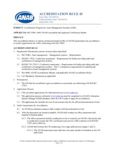 ACCREDITATION RULE 45 Issue Date: [removed]Implementation Date: [removed]Supersedes: New SUBJECT: Accreditation Program for Asset Management Systems (AMS) APPLIES TO: ISO[removed]AMS ANAB-Accredited and Applicant Certi