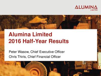 Alumina Limited 2016 Half-Year Results Peter Wasow, Chief Executive Officer Chris Thiris, Chief Financial Officer  Disclaimer
