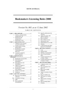 SOUTH AUSTRALIA  Bookmakers Licensing Rules 2000 Version No. 005, as at 12 June 2002 TABLE OF CONTENTS 29. Specific authorisation for