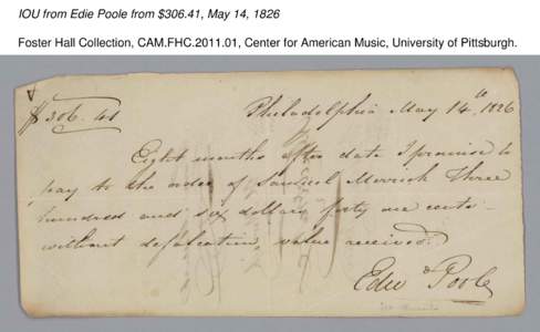 IOU from Edie Poole from $306.41, May 14, 1826 Foster Hall Collection, CAM.FHC[removed], Center for American Music, University of Pittsburgh. IOU from Edie Poole from $306.41, May 14, 1826 Foster Hall Collection, CAM.FHC