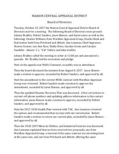 MARION CENTRAL APPRAISAL DISTRICT Board of Directors Tuesday, October 10, 2017 the Marion Central Appraisal District Board of Directors met for a meeting. The following Board of Directors were present: Johnny Bradley, Ro