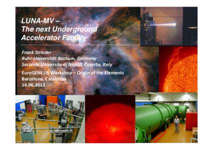 NUCLEAR ASTROPHYSICS  LUNA-MV – The next Underground Accelerator Facility Frank Strieder