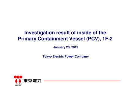 Investigation result of inside of the Primary Containment Vessel (PCV), 1F-2 January 23, 2012 Tokyo Electric Power Company  1. Objective and items done