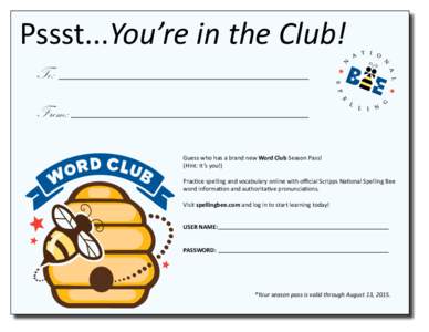 Pssst...You’re in the Club! To: From: Guess who has a brand new Word Club Season Pass! (Hint: It’s you!) Practice spelling and vocabulary online with official Scripps National Spelling Bee