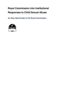 Royal Commission into Institutional Responses to Child Sexual Abuse An Easy Read Guide to the Royal Commission What is in this document? Page