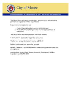 The City of Moore will require homebuilders and contractors pulling building permits to be registered with the City of Moore. Requirements for registration are: 1. Proof of General Liability Insurance of $50,000; and 2. 