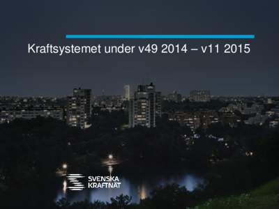 Kraftsystemet under v49 2014 – v11 2015  Händelser i kraftsystemet v49 2014-v11 2015 > Till största delen goda marginaler. > Några tillfällen med ansträngd situation över snitt 2 och 4. > Några få större stö