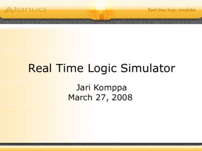 Real Time Logic Simulator Jari Komppa March 27, 2008 Outline Development of the idea