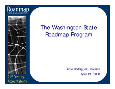 The Washington State Roadmap Program Sadie Rodriguez-Hawkins April 24, 2008