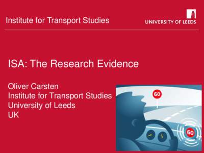 Institute for Transport Studies  ISA: The Research Evidence Oliver Carsten Institute for Transport Studies University of Leeds