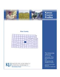 Rice County  Foreword The Kansas County Profile Report is published annually by the Institute for Policy & Social Research (IPSR) at the University of Kansas with support from KU Entrepreneurship Works for Kansas.* Spec