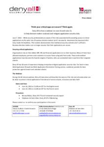 Press release  Think your critical apps are secure? Think again. Deny All to host a webinar on June 16 and June 23, to help decision makers evaluate and mitigate application security risks. June 7, 2011 – While securit