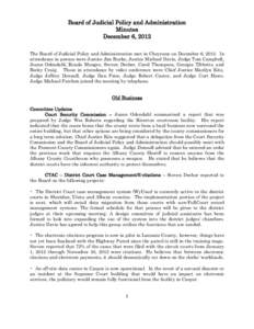 Board of Judicial Policy and Administration Minutes December 6, 2012 The Board of Judicial Policy and Administration met in Cheyenne on December 6, 2012. In attendance in person were Justice Jim Burke, Justice Michael Da