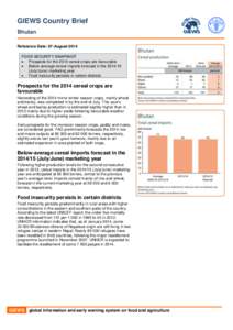 GIEWS Country Brief Bhutan Reference Date: 07-August-2014 FOOD SECURITY SNAPSHOT  Prospects for the 2014 cereal crops are favourable  Below-average cereal imports forecast in the[removed]