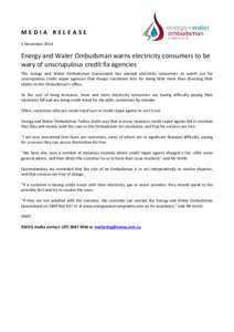 MEDIA RELEASE 5 November 2014 Energy and Water Ombudsman warns electricity consumers to be wary of unscrupulous credit fix agencies The Energy and Water Ombudsman Queensland has warned electricity consumers to watch out 