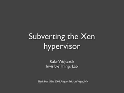 Subverting the Xen hypervisor Rafał Wojtczuk Invisible Things Lab  Black Hat USA 2008, August 7th, Las Vegas, NV