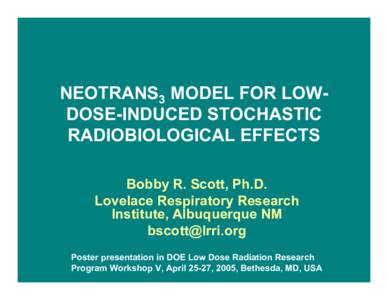 NEOTRANS3 MODEL FOR LOWDOSE-INDUCED STOCHASTIC RADIOBIOLOGICAL EFFECTS Bobby R. Scott, Ph.D. Lovelace Respiratory Research Institute, Albuquerque NM [removed]