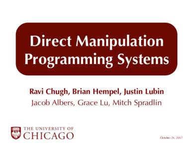 Direct Manipulation� Programming Systems Ravi Chugh, Brian Hempel, Justin Lubin Jacob Albers, Grace Lu, Mitch Spradlin  October 25, 2017
