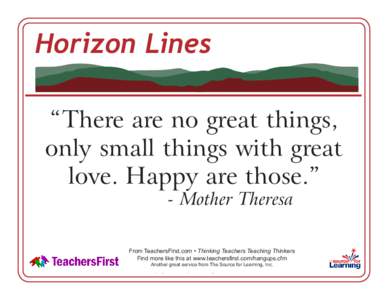 Horizon Lines “There are no great things, only small things with great love. Happy are those.” - Mother Theresa