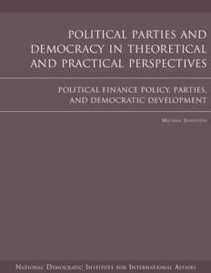 POLITICAL PARTIES AND DEMOCRACY IN THEORETICAL AND PRACTICAL PERSPECTIVES POLITICAL FINANCE POLICY, PARTIES, AND DEMOCRATIC DEVELOPMENT M ICHAEL J OHNSTON