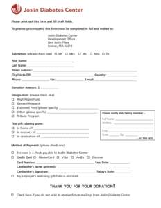 Please print out this form and fill in all fields. To process your request, this form must be completed in full and mailed to: Joslin Diabetes Center Development Office One Joslin Place Boston, MA 02215