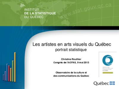 Les artistes en arts visuels du Québec portrait statistique Christine Routhier Congrès de l’ACFAS, 9 mai[removed]Observatoire de la culture et