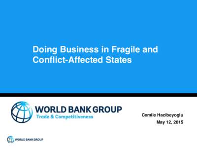 Doing Business in Fragile and Conflict-Affected States Cemile Hacibeyoglu May 12, 2015