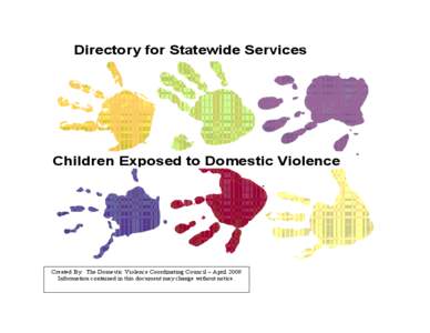 Directory for Statewide Services  Children Exposed to Domestic Violence Created By: The Domestic Violence Coordinating Council – April 2009 Information contained in this document may change without notice.