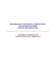 HIGHER EDUCATION REGULATIONS STUDY BACKGROUND PAPER TITLE IV REVIEW PANEL ADVISORY COMMITTEE ON STUDENT FINANCIAL ASSISTANCE