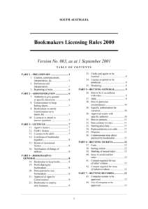 SOUTH AUSTRALIA  Bookmakers Licensing Rules 2000 Version No. 003, as at 1 September 2001 TABLE OF CONTENTS 23. Clerks and agents to be