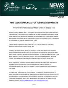 FOR IMMEDIATE RELEASE May 8, 2014 NEW LOOK ANNOUNCED FOR TOURNAMENT WEBSITE The Greenbrier Classic Social Media Channels Engage Fans [WHITE SULPHUR SPRINGS, WV] – Tournament officials announced today a new design for
