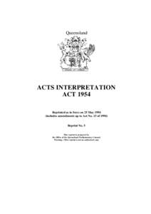 Queensland  ACTS INTERPRETATION ACT 1954 Reprinted as in force on 25 May[removed]includes amendments up to Act No. 15 of 1994)