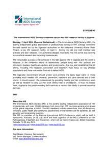 STATEMENT  The International AIDS Society condemns raid on key HIV research facility in Uganda Monday, 7 April[removed]Geneva, Switzerland) — The International AIDS Society (IAS), the leading independent global associati