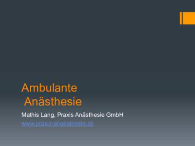 Ambulante Anästhesie Mathis Lang, Praxis Anästhesie GmbH www.praxis-anaesthesie.ch  Disclosure