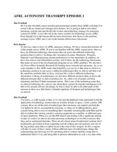 AFRL AUTONOMY TRANSRIPT EPISODE 1 Jim Overholt Hi! I’m Jim Overholt, senior scientist and autonomist systems from AFRL and today I’m joined with my friend and colleague Kris Kearns. We’re going to talk to you about