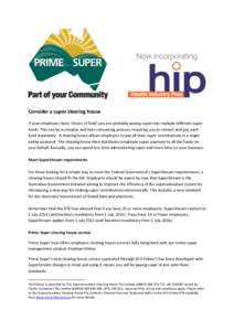 Consider a super clearing house If your employees have ‘choice of fund’ you are probably paying super into multiple different super funds. This can be a complex and time consuming process, requiring you to contact an