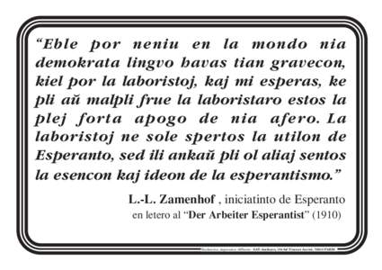 “Eble por neniu en la mondo nia demokrata lingvo havas tian gravecon, kiel por la laboristoj, kaj mi esperas, ke pli aº malpli frue la laboristaro estos la plej forta apogo de nia afero. La laboristoj ne sole spertos 