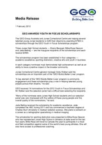Media Release 1 February 2012 GEO AWARDS YOUTH IN FOCUS SCHOLARSHIPS The GEO Group Australia and Junee Correctional Centre are helping several talented young Junee residents to fulfill their dreams by awarding $7500 in