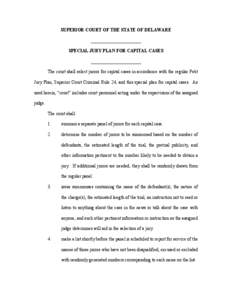 SUPERIOR COURT OF THE STATE OF DELAWARE ______________________ SPECIAL JURY PLAN FOR CAPITAL CASES ______________________ The court shall select jurors for capital cases in accordance with the regular Petit Jury Plan, Su